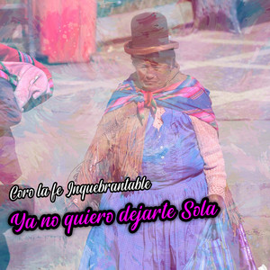 Ya No Quiero Dejarla Sola by Coro La Fe Inquebrantable