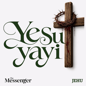 Yesu Yayi by The Messenger, JEHU