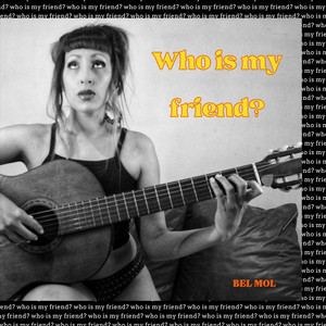 Who Is My Friend? by Bel Mol