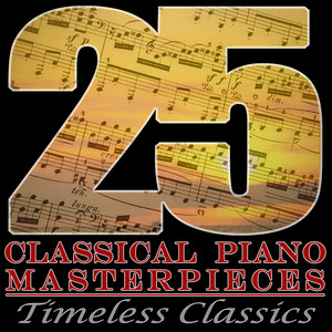25 Classical Piano Masterpieces: Timeless Classics - Compilation
