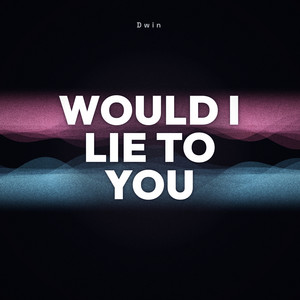 Would I Lie To You (Extended) by Dwin