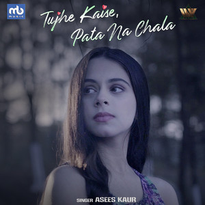 Tujhe Kaise, Pata Na Chala by Asees Kaur
