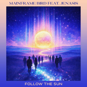 FOLLOW THE SUN by Mainframe Bird, Jenasis