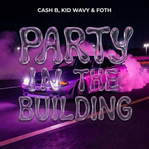 Party In The Building by Cash b, KID WAVY., FOTH, Lil O