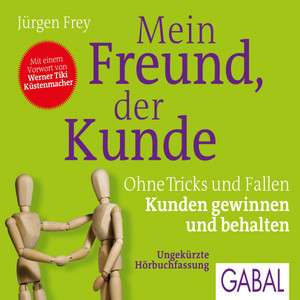 Mein Freund, der Kunde (Ohne Tricks und Fallen Kunden gewinnen und behalten)