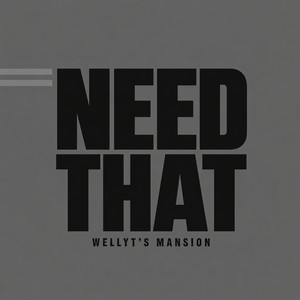 NEED THAT by Wellyt, Wellyt's Mansion