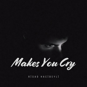 Rişad Hacıbəyli - Makes You Cry