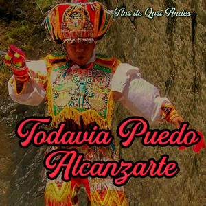 Todavia Puedo Alcanzarte by Flor de Qori Andes