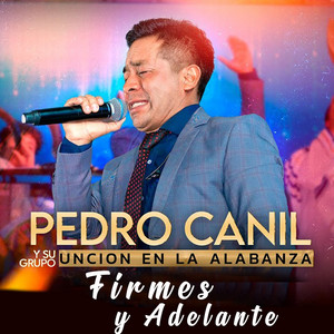 Pedro Canil Y Su Grupo Uncion En La Alabanza - Firmes Y Adelante