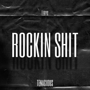 Rockin' Shit by Leryx, Tenacious