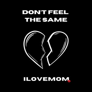 Don't Feel the Same by I LOVE MOM