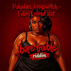 I Dont Mind Dat (Bare Trouble Riddim) by Kingswitch, PolyDan