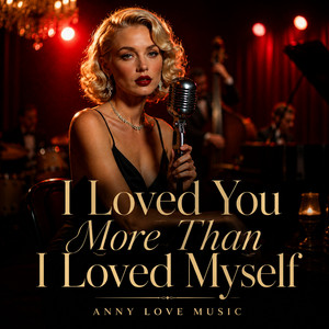 I Loved You More Than I Loved Myself by Anny Love Music