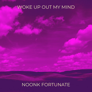 Woke up out My Mind by Noonk Fortunate