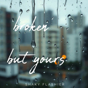 Broken but Yours by SHAKY FLASHIER