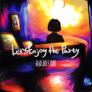 Let's Enjoy the Party by 縁距離