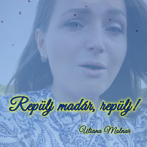 Uliana Molnar — Repülj Madár, Repülj!