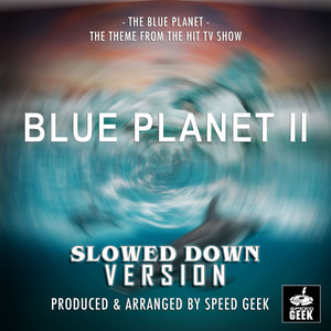 The Blue Planet (From ''Blue Planet II'') - Slowed Down