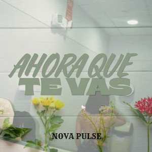 Ahora que te vas by Nova Pulse