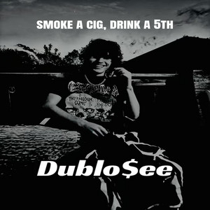 SMOKE A CIG, DRINK A 5TH by Dublo$ee