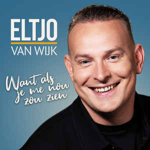 Eltjo van Wijk - Want Als Je Me Nou Zou Zien