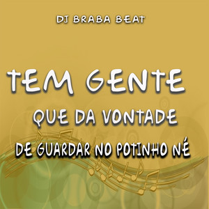 Dj Braba Beat - Tem Gente Que da Vontade De Guardar No Potinho Né