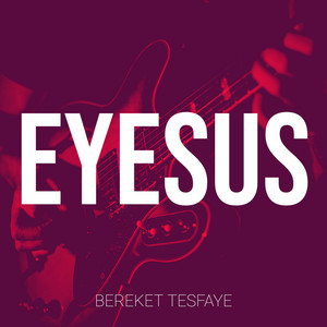Bereket Tesfaye - Eyesus