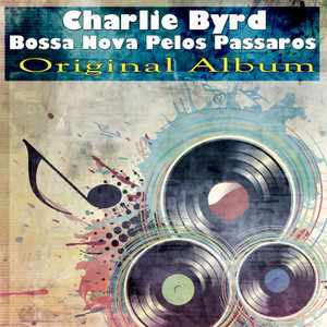 Bossa Nova Pelos Passaros (Original Album) - Album by Charlie Byrd