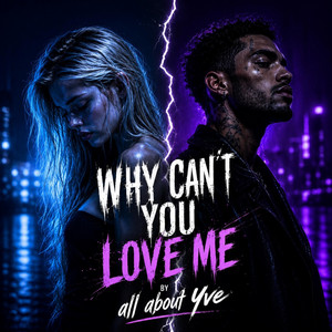 Why Cant You Love Me by all about Yve