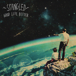 Good Life Better - Single Version by Spangled