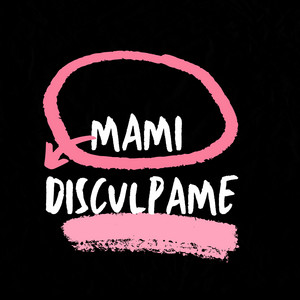 MAMI DISCÚLPAME