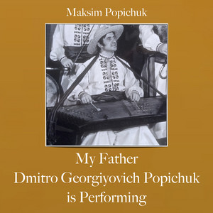 My Father Dmitro Georgiyovich Popichuk Is Performing