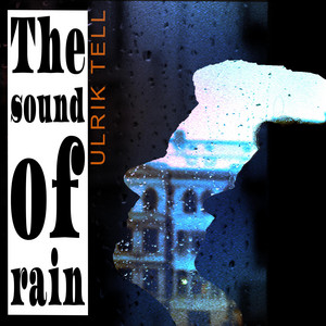 The Sound of Rain by ULRIK TELL