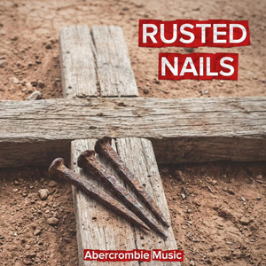Rusted Nails by Abercrombie Music