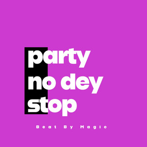 Party No Dey Stop by Beat by Magic