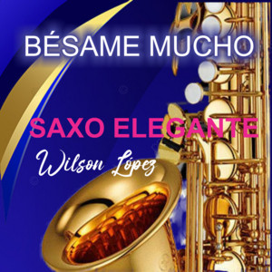 BÉSAME MUCHO Instrumental de oro by SAXO ELEGANTE