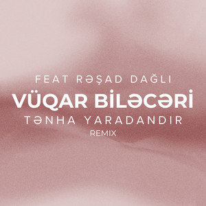Vüqar Biləcəri - Tənha Yaradandır (feat. Rəşad Dağlı) [Remix]
