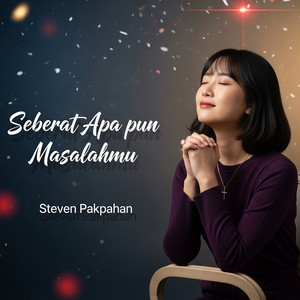 Seberat Apa Pun Masalahmu by Steven Pakpahan