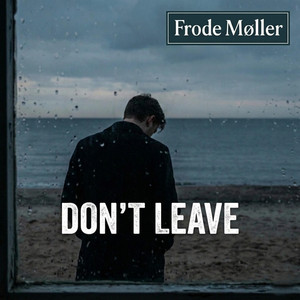 Don`t Leave by Frode Møller