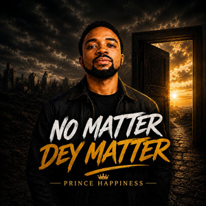 NO MATTER DEY MATTER by Prince Happiness