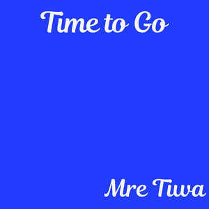 Time to Go by Mre Tiwa