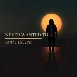 Never Wanted To by Jamal English
