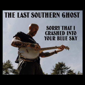Sorry That I Crashed into Your Blue Sky by The Last Southern Ghost