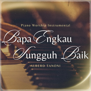 Bapa Engkau Sungguh Baik - Piano Only by Alberd Tanoni