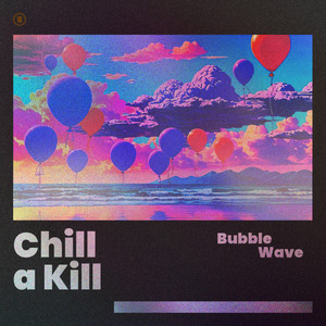 Bubblewave by Chill a kill