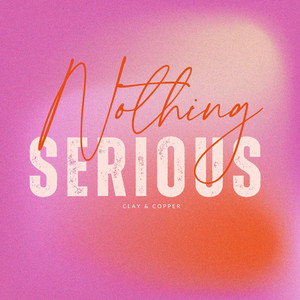 Nothing Serious by Clay & Copper
