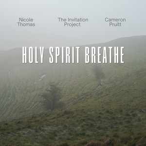 Holy Spirit Breathe by Cameron Pruitt, The Invitation Project, Nicole Thomas