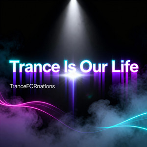 Trance Is Our Life by TranceFORnations