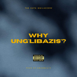 Why Ung'libazis'? - Original by The Supa GqilazzerZ, JAY-PRINC3, Sash Lockshin, IIconic
