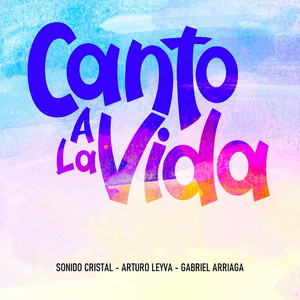 Canto A La Vida by Arturo Leyva, Sonido Cristal, Gabriel Arriaga, Adal Loreto, Los Tercos, Lucas Sugo, Radio Kumbia, Chili Fernandez, Los Hijos De Frank, Rafaga, Adrián Pieragostino, Miriam Britos